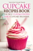 Cupcake_Recipes_Book__The_Best_Cupcake_Recipes_for_a_Cupcake_Beginner
